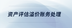 資產(chǎn)評估溢價賬務(wù)處理