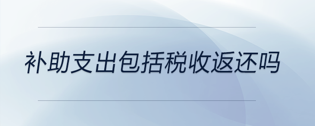 補助支出包括稅收返還嗎