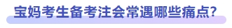 寶媽考生備考注會(huì)常遇哪些痛點(diǎn)？