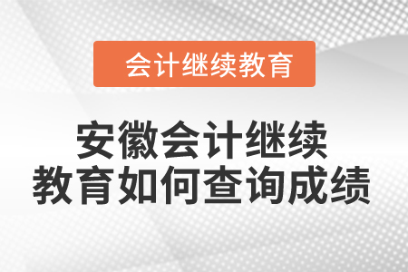 2024年安徽省會(huì)計(jì)人員繼續(xù)教育如何查詢成績(jī)？