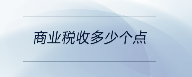 商業(yè)稅收多少個點 商業(yè)稅收多少個點