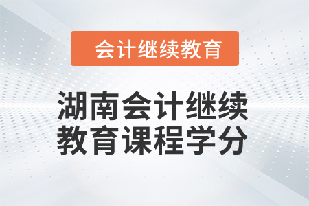 2024年湖南會計繼續(xù)教育課程學(xué)分