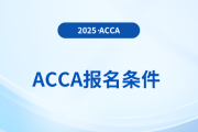 2025年acca國際注冊會計師證書報考要求有哪些