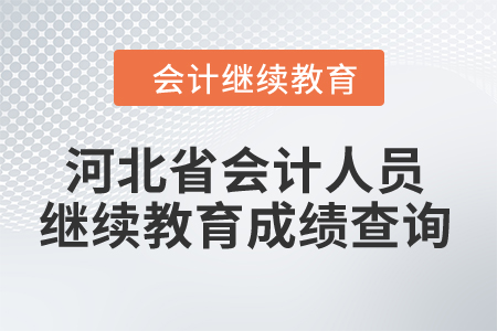 2024年河北省會(huì)計(jì)人員繼續(xù)教育成績(jī)查詢 2024年河北省會(huì)計(jì)人員繼續(xù)教育成績(jī)查詢