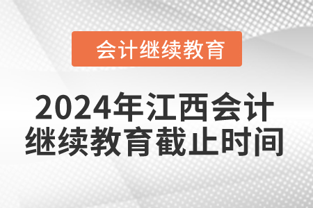 2024年江西會(huì)計(jì)繼續(xù)教育截止時(shí)間是什么時(shí)候？