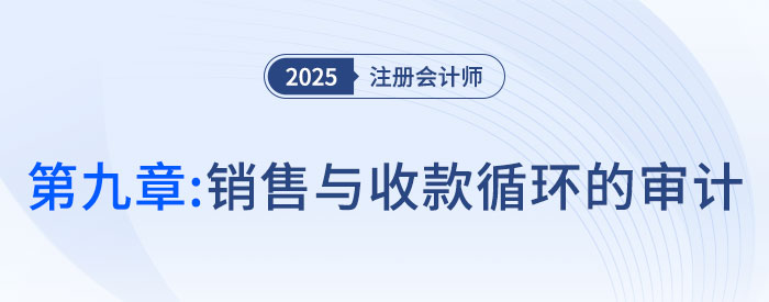第九章銷售與收款循環(huán)的審計(jì)_2025年注會(huì)審計(jì)搶學(xué)記憶樹