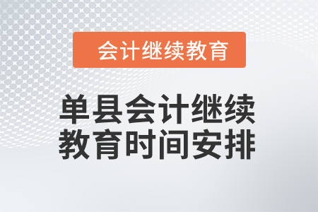2024年山東單縣會計(jì)繼續(xù)教育時(shí)間安排 2024年山東單縣會計(jì)繼續(xù)教育時(shí)間安排