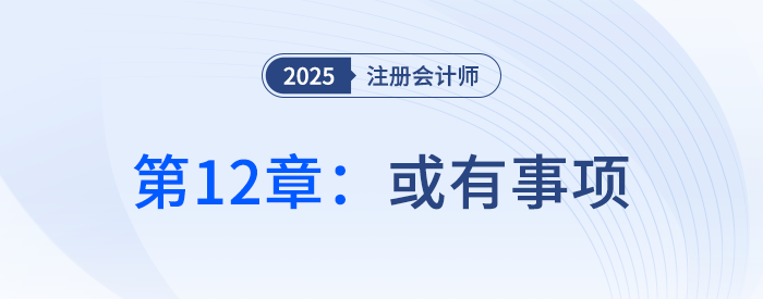 第十二章或有事項(xiàng)_25年注冊會計(jì)師會計(jì)搶學(xué)記憶樹 第十二章或有事項(xiàng)_25年注冊會計(jì)師會計(jì)搶學(xué)記憶樹