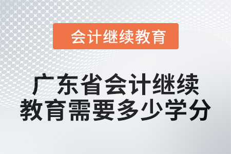 廣東省2024年會(huì)計(jì)繼續(xù)教育需要多少學(xué)分？