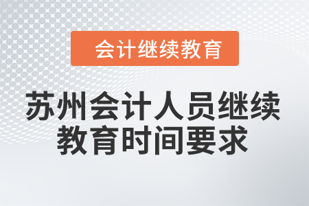 2024年蘇州會(huì)計(jì)人員繼續(xù)教育時(shí)間要求 2024年蘇州會(huì)計(jì)人員繼續(xù)教育時(shí)間要求
