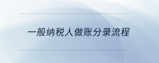一般納稅人做賬分錄流程 一般納稅人做賬分錄流程