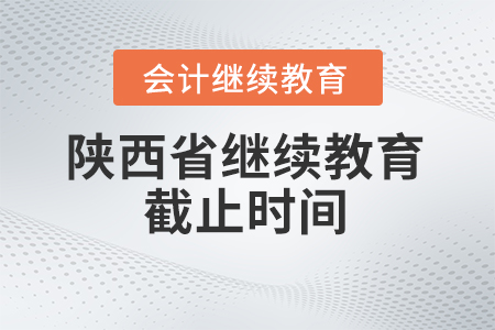 2024年陜西省繼續(xù)教育截止時(shí)間 2024年陜西省繼續(xù)教育截止時(shí)間