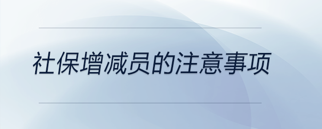 社保增減員的注意事項 社保增減員的注意事項