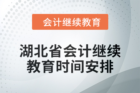 2025年湖北省會(huì)計(jì)繼續(xù)教育時(shí)間安排 2025年湖北省會(huì)計(jì)繼續(xù)教育時(shí)間安排