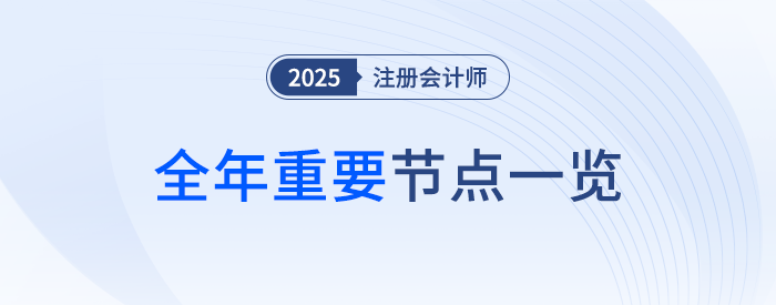 2025年注會考試全年節(jié)點(diǎn)一覽！重要事項(xiàng)一網(wǎng)打盡！