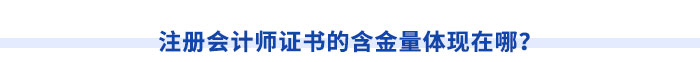 注冊會計師證書的含金量體現(xiàn)在哪？