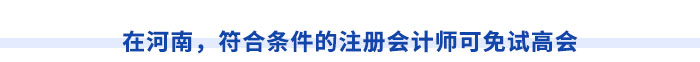 在河南，符合條件的注冊(cè)會(huì)計(jì)師可免試高會(huì)