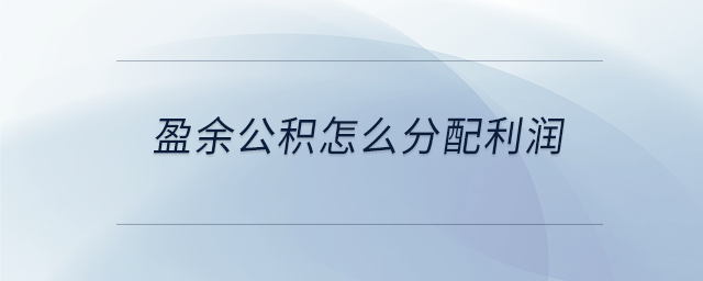 盈余公積怎么分配利潤 盈余公積怎么分配利潤