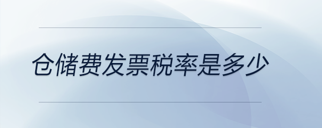 倉儲費(fèi)發(fā)票稅率是多少 倉儲費(fèi)發(fā)票稅率是多少