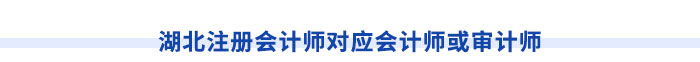 湖北注冊會計(jì)師對應(yīng)會計(jì)師或?qū)徲?jì)師