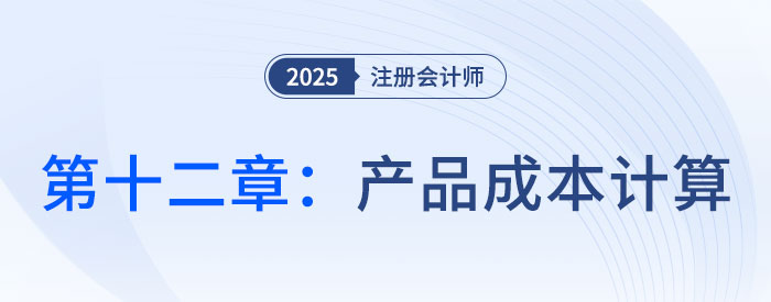 第十二章產(chǎn)品成本計(jì)算_2025年CPA財(cái)管搶學(xué)記憶樹 第十二章產(chǎn)品成本計(jì)算_2025年CPA財(cái)管搶學(xué)記憶樹