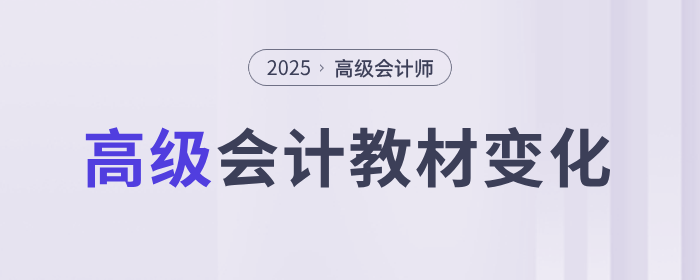 備考速看！2025年高級(jí)會(huì)計(jì)實(shí)務(wù)教材各章節(jié)變化