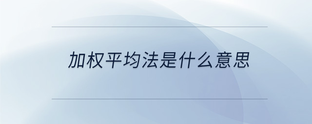 加權(quán)平均法是什么意思 加權(quán)平均法是什么意思