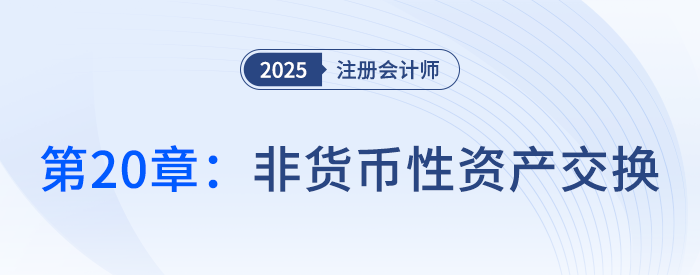 第二十章非貨幣性資產(chǎn)交換_25年注冊會計師會計搶學記憶樹 第二十章非貨幣性資產(chǎn)交換_25年注冊會計師會計搶學記憶樹