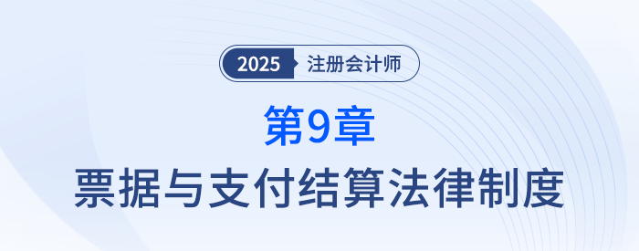 第九章票據(jù)與支付結算法律制度_25年注冊會計師經濟法搶學記憶樹