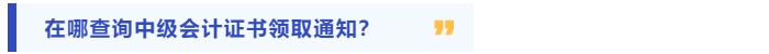 在哪查看中級會計證書領(lǐng)取通知？