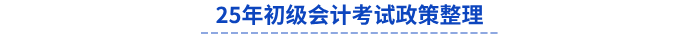 25年初級會計考試政策整理