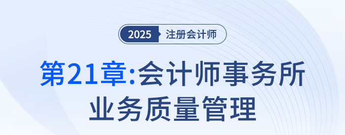 第二十一章會(huì)計(jì)師事務(wù)所業(yè)務(wù)質(zhì)量管理_2025年注會(huì)審計(jì)搶學(xué)記憶樹 第二十一章會(huì)計(jì)師事務(wù)所業(yè)務(wù)質(zhì)量管理_2025年注會(huì)審計(jì)搶學(xué)記憶樹