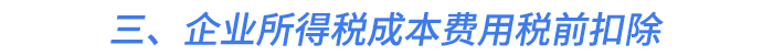 三、企業(yè)所得稅成本費用稅前扣除