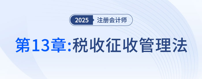 第十三章稅收征收管理法_2025年注會(huì)稅法搶學(xué)記憶樹(shù)