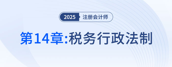 第十四章稅務(wù)行政法制_2025年注會稅法搶學(xué)記憶樹