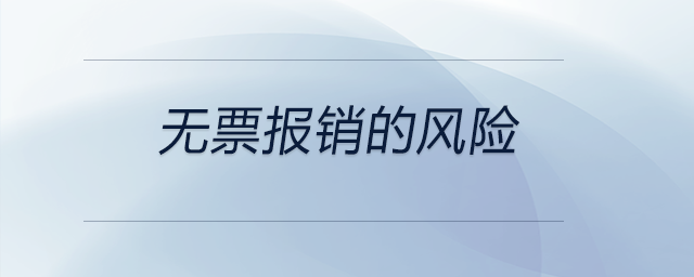 無(wú)票報(bào)銷(xiāo)的風(fēng)險(xiǎn) 無(wú)票報(bào)銷(xiāo)的風(fēng)險(xiǎn)