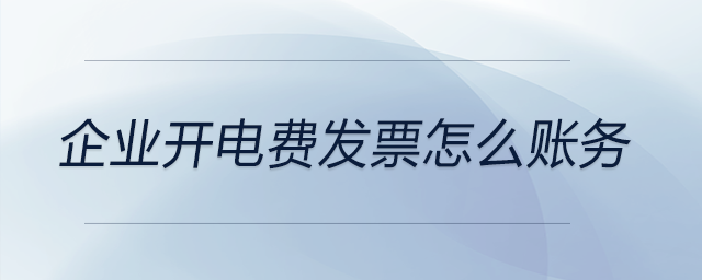 企業(yè)開電費發(fā)票怎么賬務(wù) 企業(yè)開電費發(fā)票怎么賬務(wù)