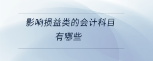 影響損益類的會(huì)計(jì)科目有哪些