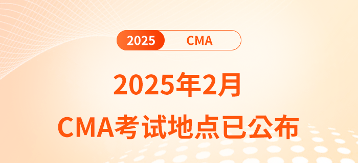 2025年2月cma考試地點(diǎn)已公布 2025年2月cma考試地點(diǎn)已公布