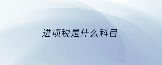 進項稅是什么科目 進項稅是什么科目