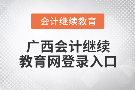 2024年廣西會(huì)計(jì)繼續(xù)教育網(wǎng)登錄入口在哪？