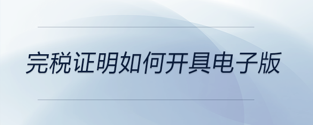 完稅證明如何開具電子版 完稅證明如何開具電子版