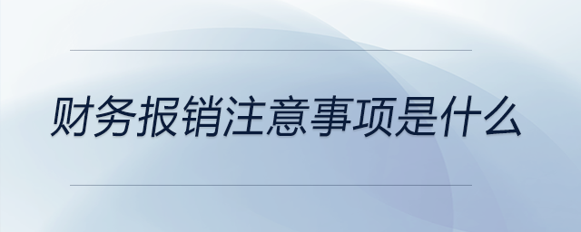 財務報銷注意事項是什么 財務報銷注意事項是什么