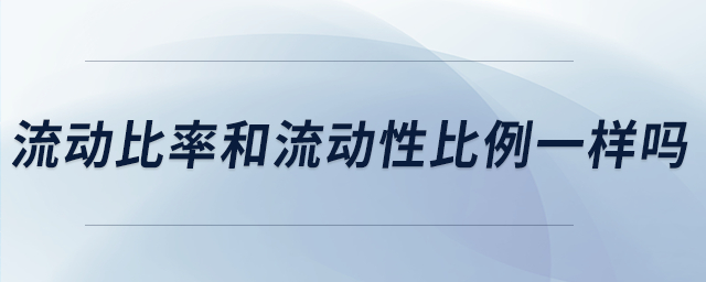 流動比率和流動性比例一樣嗎 流動比率和流動性比例一樣嗎