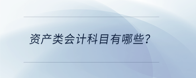 資產(chǎn)類會計科目有哪些？