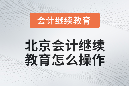 2024年度北京會計(jì)繼續(xù)教育怎么操作？