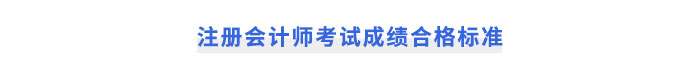 注冊(cè)會(huì)計(jì)師考試成績合格標(biāo)準(zhǔn)