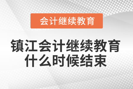 2024年鎮(zhèn)江會(huì)計(jì)繼續(xù)教育什么時(shí)候結(jié)束？