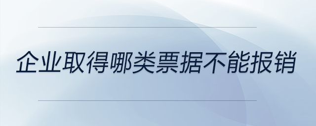 企業(yè)取得哪類票據(jù)不能報(bào)銷 企業(yè)取得哪類票據(jù)不能報(bào)銷