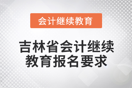2025年吉林省會計網(wǎng)絡(luò)繼續(xù)教育報名要求 2025年吉林省會計網(wǎng)絡(luò)繼續(xù)教育報名要求